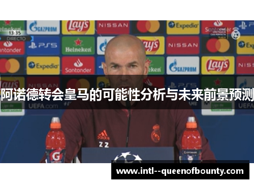阿诺德转会皇马的可能性分析与未来前景预测 阿诺德转会皇马的可能性分析与未来前景预测