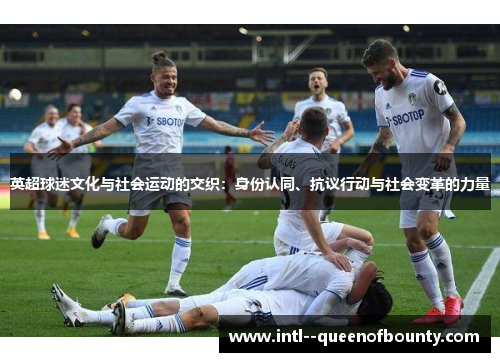英超球迷文化与社会运动的交织：身份认同、抗议行动与社会变革的力量