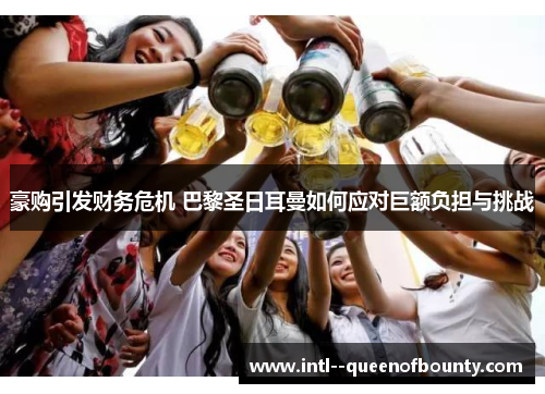 豪购引发财务危机 巴黎圣日耳曼如何应对巨额负担与挑战