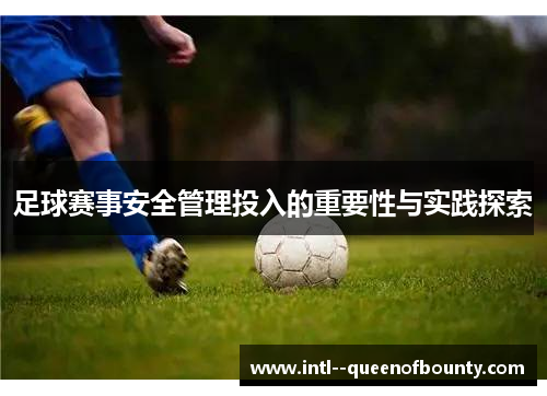 足球赛事安全管理投入的重要性与实践探索 足球赛事安全管理投入的重要性与实践探索